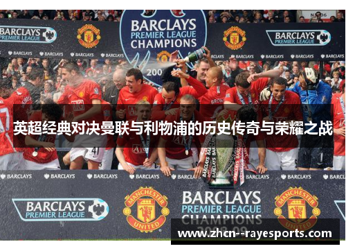 英超经典对决曼联与利物浦的历史传奇与荣耀之战 英超经典对决曼联与利物浦的历史传奇与荣耀之战