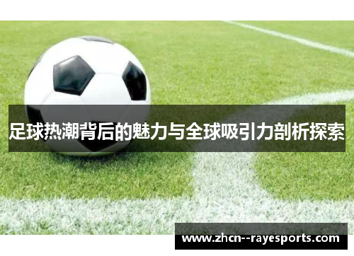 足球热潮背后的魅力与全球吸引力剖析探索