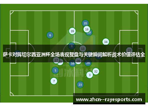 萨卡对阵切尔西亚洲杯全场表现复盘与关键瞬间解析战术价值评估全