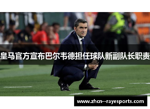 皇马官方宣布巴尔韦德担任球队新副队长职责